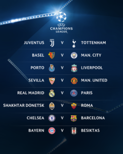Juventus Turin - Tottenham Hotspur FC Basel - Manchester City FC Porto - FC Liverpool FC Sevilla - Manchester United Real Madrid - Paris Saint-Germain Schachtjor Donezk - AS Rom FC Chelsea - FC Barcelona FC Bayern München - Besiktas Istanbul